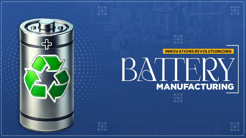 innovations revolutionizing battery manufacturing