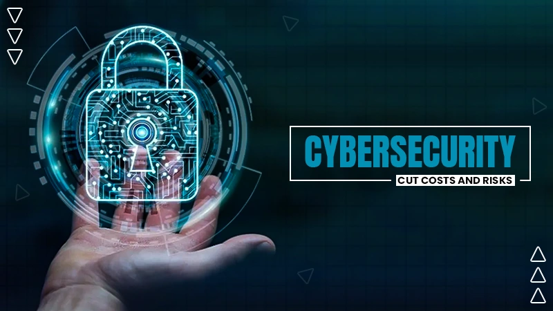 cybersecurity cut costs and risks