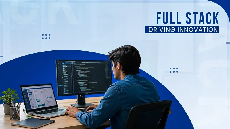 From Frontend to Backend How Full Stack Developers Are Revolutionizing Digital Transformation