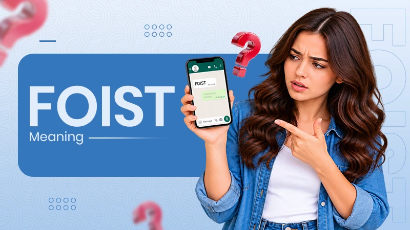 What Does FOIST Meaning in Texting? Is FOIST a Slang?